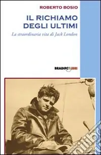 Esclusivo Il richiamo degli ultimi. La straordinaria vita di Jack London