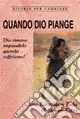 Offerta Limitata Quando Dio piange. Dio rimane impassibile quando soffriamo?