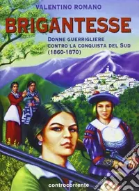 Brigantesse. Donne guerrigliere contro la conquista del sud (1860-1870). Ediz. illustrata Bestseller