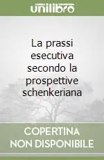 Miglior Prezzo La prassi esecutiva secondo la prospettive schenkeriana