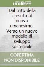 Offerta Lampo Dal mito della crescita al nuovo umanesimo. Verso un nuovo modello di sviluppo sostenibile