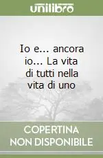 Prezzo Conveniente Io e... ancora io... La vita di tutti nella vita di uno