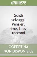 Scritti selvaggi. Pensieri, rime, brevi racconti Prezzo Scontato