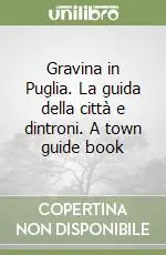 Non Perdere Gravina in Puglia. La guida della città e dintroni. A town guide book