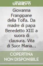 Giovanna Frangipane della Tolfa. Da madre di papa Benedetto XIII a suora di clausura. Vita di Suor Maria Battista dello Spirito Santo Subito Disponibile