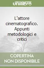 L‘attore cinematografico. Appunti metodologici e critici Offerta Lampo