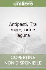 Antipasti. Tra mare, orti e laguna Popolare