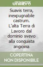 Promozione Esclusiva Suavis terra, inexpugnabile castrum. L‘alta Terra di Lavoro dal dominio svevo alla conquista angioina