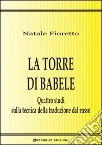 La torre di Babele. Quattro studi sulla tecnica della traduzione dal russo Reso Gratuito