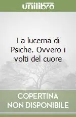 La lucerna di Psiche. Ovvero i volti del cuore Pagamento Sicuro