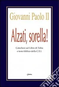 Alzati, sorella! Catechesi sul libro di Tobia e testo biblico della CEI Spedito Oggi