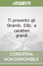 Ti presento gli Stramb. Ediz. a caratteri grandi Bestseller