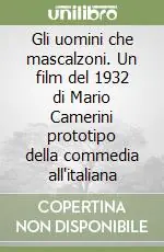 Gli uomini che mascalzoni. Un film del 1932 di Mario Camerini prototipo della commedia all‘italiana Spedito Oggi
