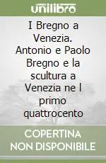 Must-Have I Bregno a Venezia. Antonio e Paolo Bregno e la scultura a Venezia ne l primo quattrocento
