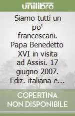 Occasione Imperdibile Siamo tutti un po‘ francescani. Papa Benedetto XVI in visita ad Assisi. 17 giugno 2007. Ediz. italiana e inglese