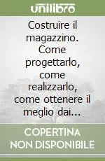 Costruire il magazzino. Come progettarlo, come realizzarlo, come ottenere il meglio dai fornitori Promozione