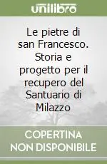 Le pietre di san Francesco. Storia e progetto per il recupero del Santuario di Milazzo Novità