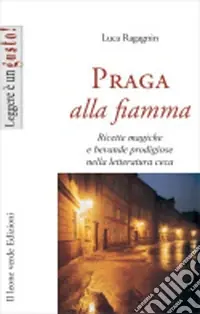 Praga alla fiamma. Ricette magiche e bevande prodigiose nella letteratura ceca Compra Adesso