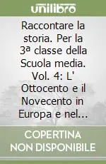 Raccontare la storia. Per la 3ª classe della Scuola media. Vol. 4 L‘ Ottocento e il Novecento in Europa e nel mondoL‘Ottocento e il Novecento in Europa e nel mondo Compra Adesso