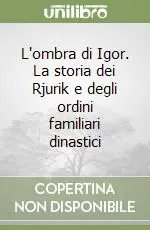 L‘ombra di Igor. La storia dei Rjurik e degli ordini familiari dinastici Prezzo Ridotto