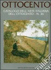 Spedito Oggi Ottocento. Catalogo dell‘arte italiana dell‘Ottocento. Ediz. illustrata. Vol. 36