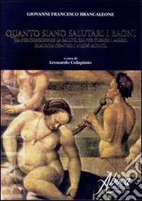 Prezzo Scontato Quanto siano salutari i bagni sia per conservare la salute, sia per curare i morbi. Dialogo contro i nuovi medici