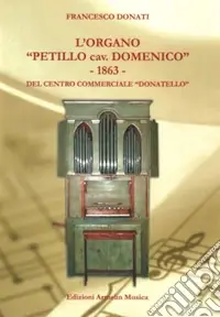 L‘organo «Petillo cav. Domenico» 1863 del Centro commerciale Donatello. Ediz. illustrata Sconto