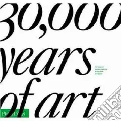 30.000 years of art. The story of human creativity across time & space. Ediz. illustrata Più Venduto