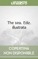 The sea. Ediz. illustrata Scelto Dai Clienti