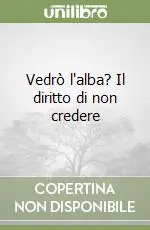 Vedrò l‘alba? Il diritto di non credere Spedito Oggi
