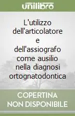 Prezzo Ridotto L‘utilizzo dell‘articolatore e dell‘assiografo come ausilio nella diagnosi ortognatodontica