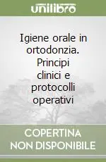 Offerta Lampo Igiene orale in ortodonzia. Principi clinici e protocolli operativi
