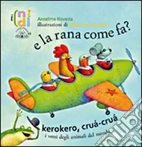 Offerta E la rana come fa? Kerokero, crùa-crùa. I versi degli animali dal mondo. Ediz. illustrata