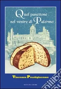 Non Perdere Quel panettone nel ventre di Palermo. Storie, personaggi, aneddoti