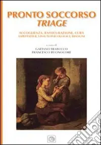 Offerta Del Giorno Il pronto soccorso triage. Accoglienza, rassicurazione, cura, aspettative, vissuti psicologici, bisogni