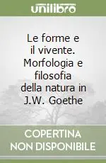 Le forme e il vivente. Morfologia e filosofia della natura in J.W. Goethe Offerta Lampo
