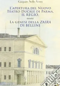L‘apertura del nuovo teatro ducale di Parma, il Regio. La genesi della «Zaira» di Bellini Novità