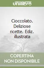 Soddisfatti O Rimborsati Cioccolato. Deliziose ricette. Ediz. illustrata