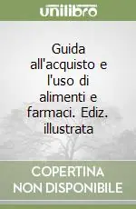 Guida all‘acquisto e l‘uso di alimenti e farmaci. Ediz. illustrata Ultime Pezzi