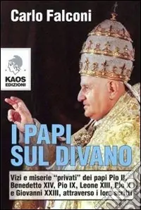 Offerta Del Giorno I Papi sul divano. Vizi e miserie «privati» dei papi Pio II, Benedetto XIV, Pio IX, Leone XIII, Pio X e Giovanni XXIII, attraverso i loro scritti
