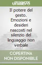 Solo Oggi Il potere del gesto. Emozioni e desideri nascosti nel silenzio del linguaggio non verbale