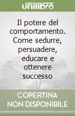 Il potere del comportamento. Come sedurre, persuadere, educare e ottenere successo Più Venduto
