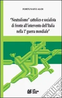 Ultime Pezzi «Neutralismo» cattolico e socialista di fronte all‘intervento dell‘Italia nella 1° guerra mondiale