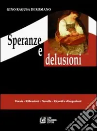 Spedito Oggi Speranze e delusioni. Poesie, riflessioni, novelle, ricordi e divagazioni