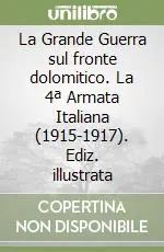 Di Tendenza La Grande Guerra sul fronte dolomitico. La 4ª Armata Italiana (1915-1917). Ediz. illustrata