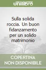 Ultime Pezzi Sulla solida roccia. Un buon fidanzamento per un solido matrimonio