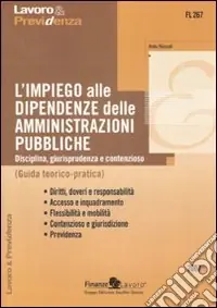 A Buon Prezzo L‘impiego alle dipendenze delle amministrazioni pubbliche. Disciplina, giurisprudenza e contenzioso. Guida teorico-pratica