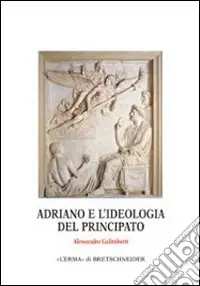 Adriano e l‘ideologia del principato Subito Disponibile