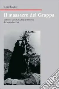 Il massacro del Grappa. Vittime e carnefici del rastrellamento (21-27 settembre 1944) Compra Oggi Stesso