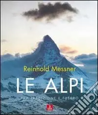 Le Alpi. Fra tradizione e futuro. Ediz. illustrata Compra Online